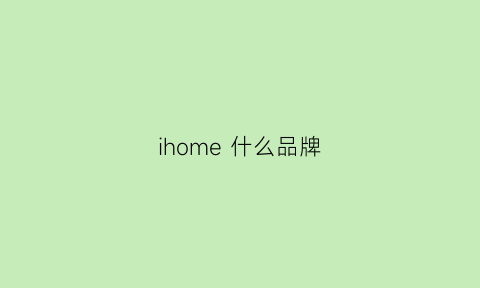 ihome什么品牌(airhome是什么牌子)